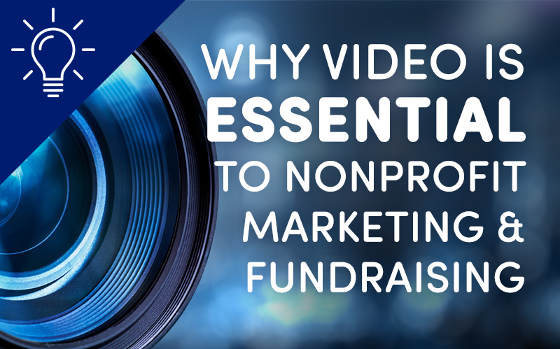 Why Video is Essential to Nonprofit Marketing & Fundraising
